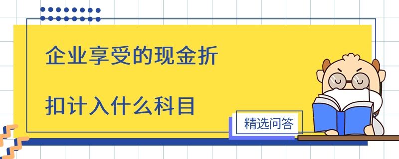 企业享受的现金折扣计入什么科目