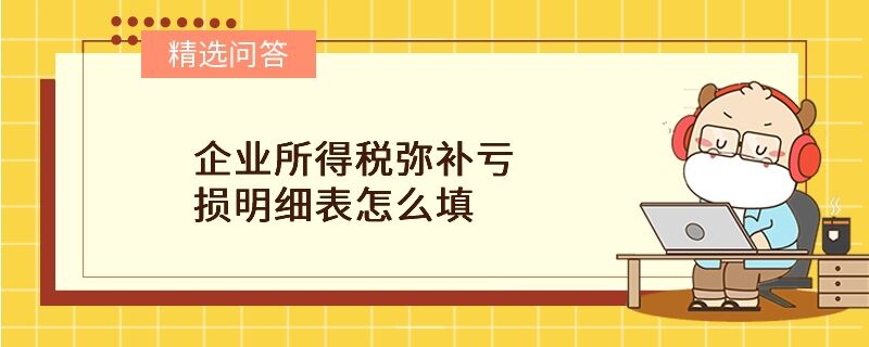 企业所得税弥补亏损明细表怎么填