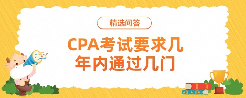 CPA考試要求幾年內(nèi)通過幾門