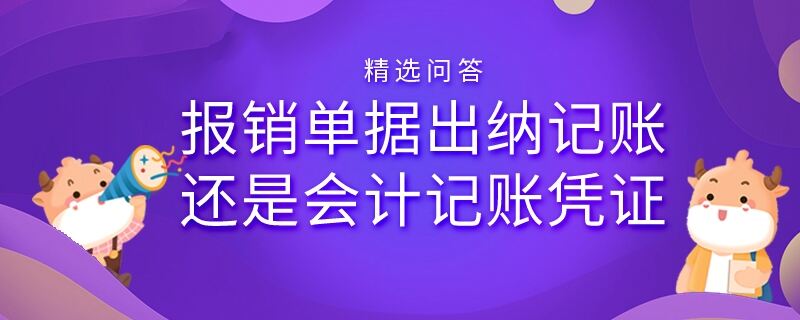 報銷單據(jù)出納記賬還是會計記賬憑證