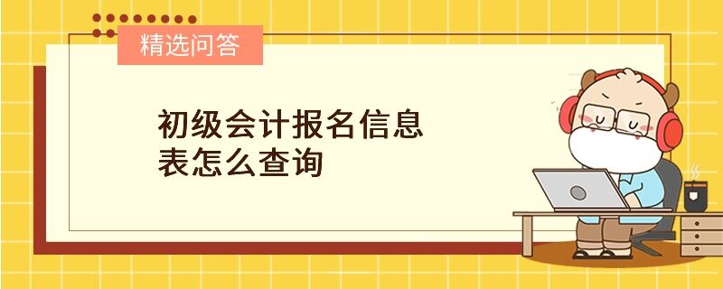 初級會計(jì)報(bào)名信息表怎么查詢