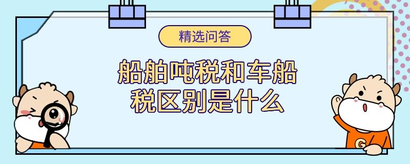 船舶噸稅和車船稅區(qū)別是什么