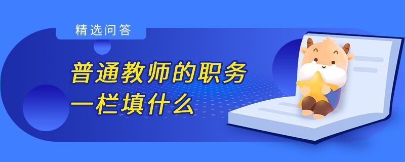 普通教師的職務(wù)一欄填什么