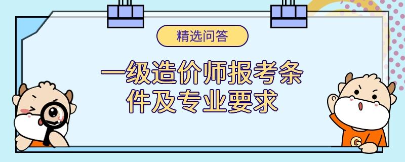 一級造價師報考條件及專業(yè)要求