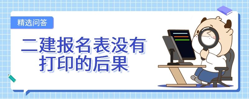 二建报名表没有打印的后果