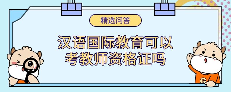 漢語國際教育可以考教師資格證嗎