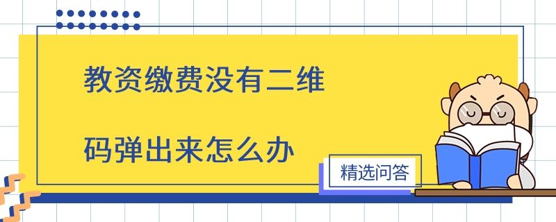 教資繳費(fèi)沒有二維碼彈出來怎么辦