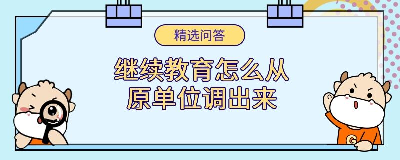 继续教育怎么从原单位调出来