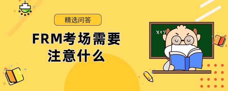 FRM考場(chǎng)需要注意什么