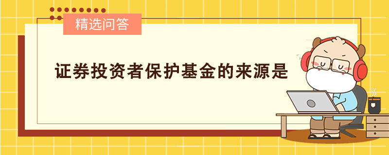 證券投資者保護(hù)基金的來源是