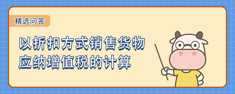 以折扣方式銷售貨物應(yīng)納增值稅的計(jì)算