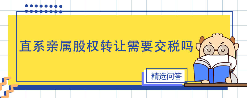 直系亲属股权转让需要交税吗