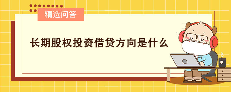 長(zhǎng)期股權(quán)投資借貸方向是什么