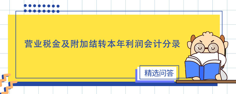 營業(yè)稅金及附加結(jié)轉(zhuǎn)本年利潤會計分錄