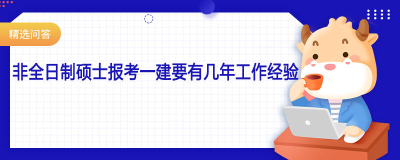 非全日制碩士報(bào)考一建要有幾年工作經(jīng)驗(yàn)