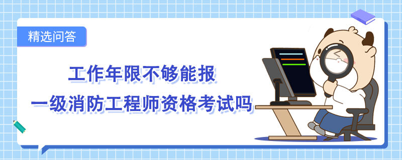 工作年限不够能报一级消防工程师资格考试吗