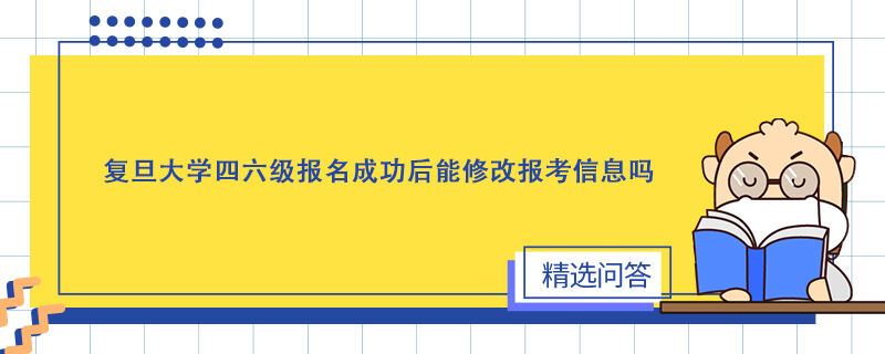 復(fù)旦大學(xué)四六級(jí)報(bào)名成功后能修改報(bào)考信息嗎