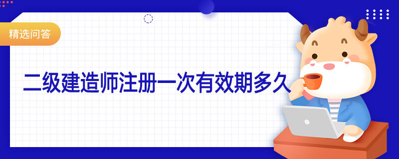 二级建造师注册一次有效期多久