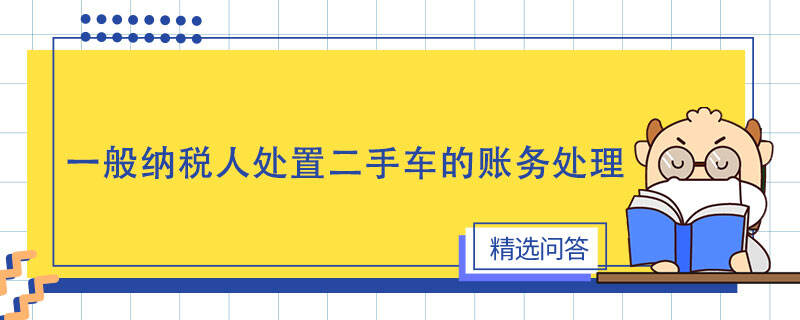 一般納稅人處置二手車的賬務處理