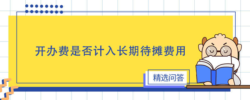 开办费是否计入长期待摊费用