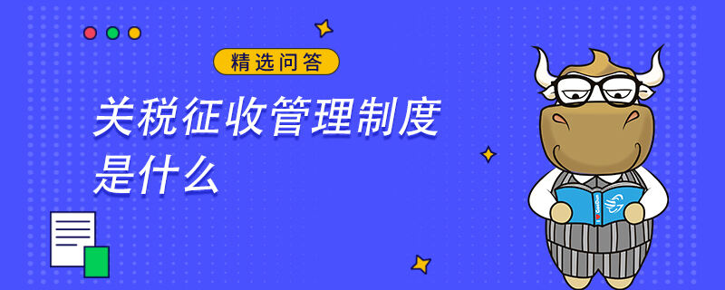 關稅征收管理制度是什么