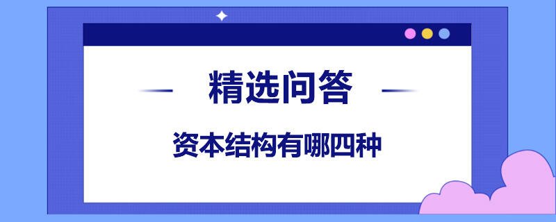 資本結(jié)構(gòu)有哪四種