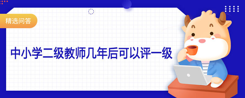 中小學二級教師幾年后可以評一級