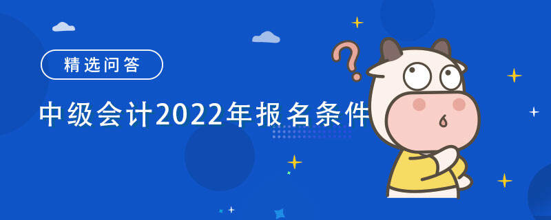 中級會計2022年報名條件