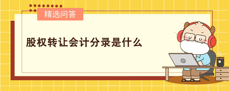 股權(quán)轉(zhuǎn)讓會計分錄是什么