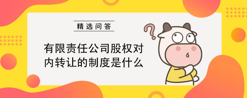 有限责任公司股权对内转让的制度是什么