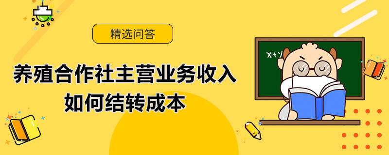 养殖合作社主营业务收入如何结转成本