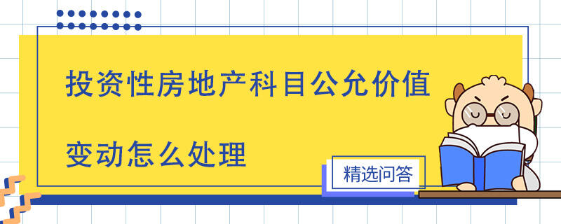 投资性房地产科目公允价值变动怎么处理