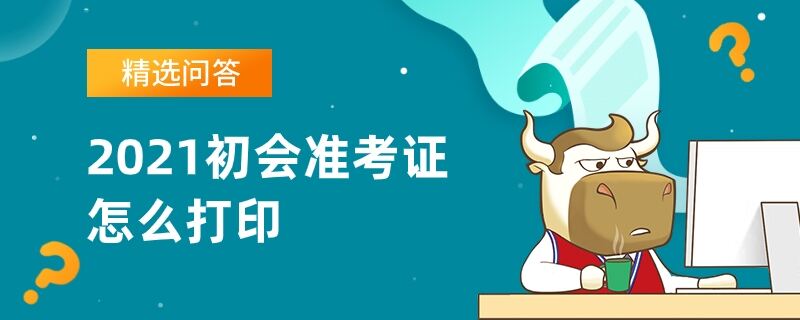 2021初會(huì)準(zhǔn)考證怎么打印