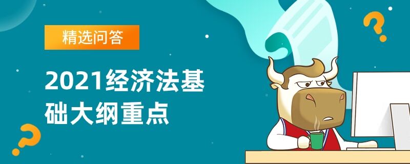 2021经济法基础大纲重点