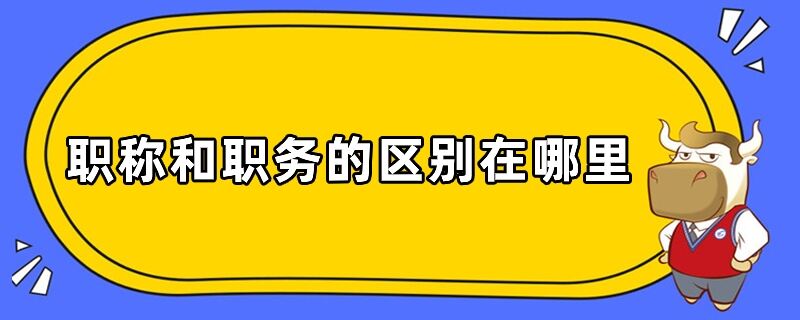 职称和职务的区别在哪里