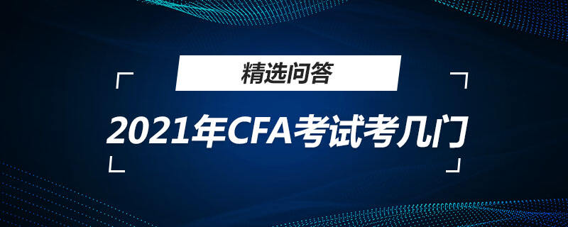 2021年CFA考试考几门