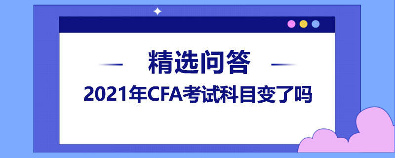 2021年CFA考试科目变了吗