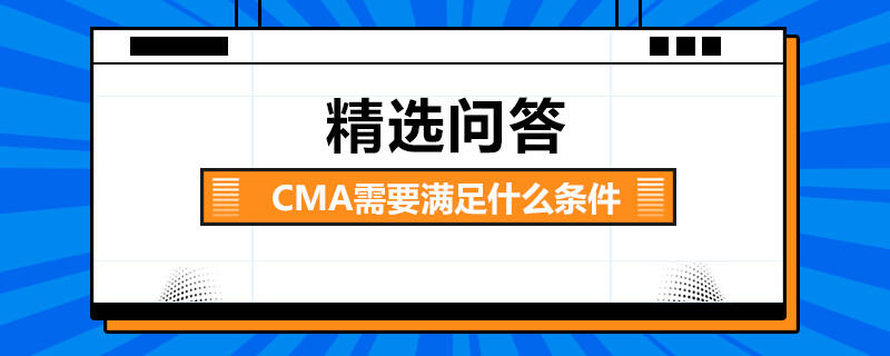 CMA需要滿足什么條件