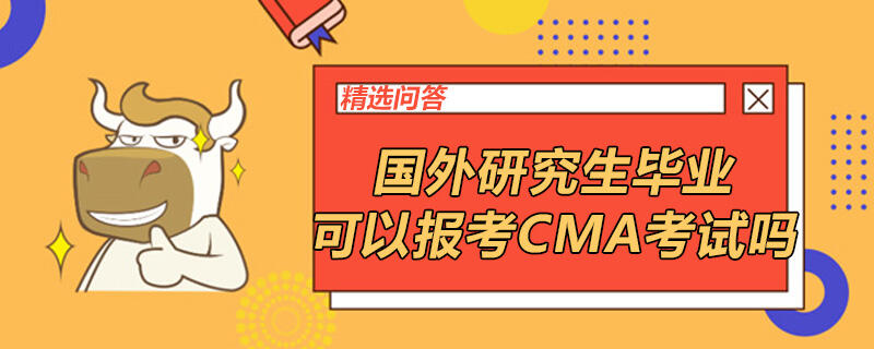 國外研究生畢業(yè)可以報考CMA考試嗎