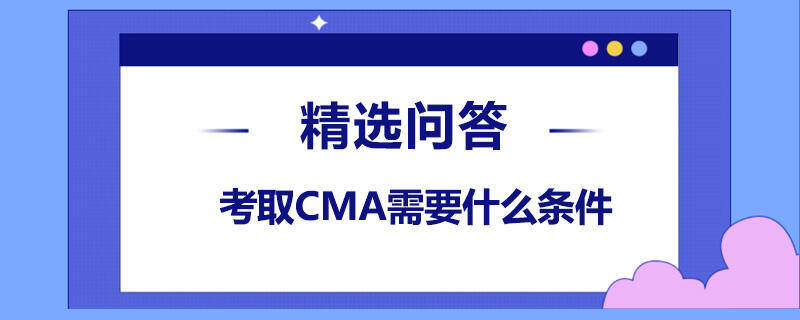 考取CMA需要什么条件