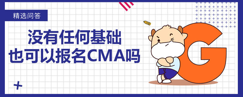 没有任何基础也可以报名CMA吗