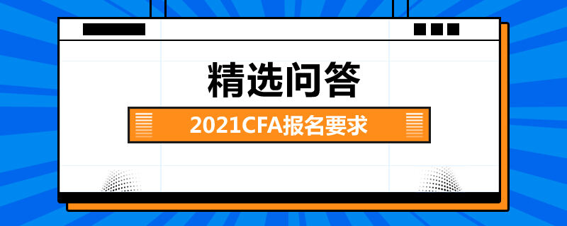 2021CFA報(bào)名要求