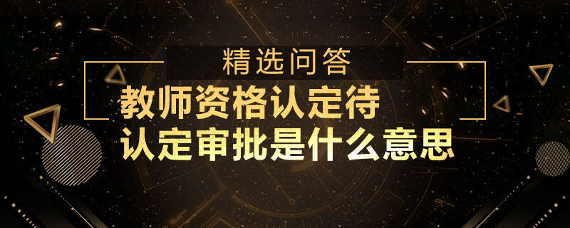 教師資格認定待認定審批是什么意思