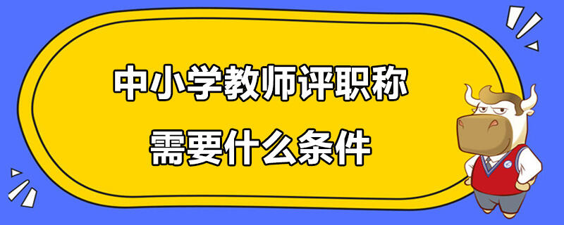 中小學教師評職稱需要什么條件