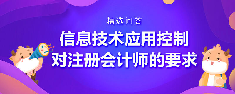 信息技术应用控制对注册会计师的要求