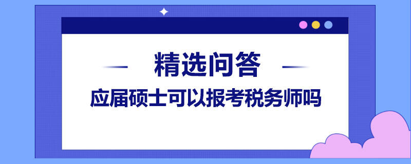 應(yīng)屆碩士可以報(bào)考稅務(wù)師嗎