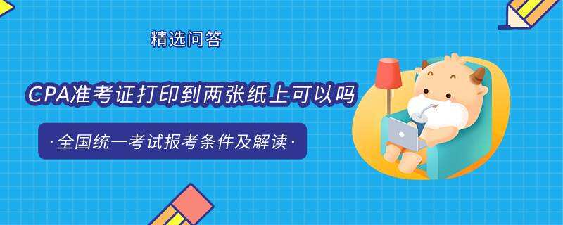 CPA準(zhǔn)考證打印到兩張紙上可以嗎