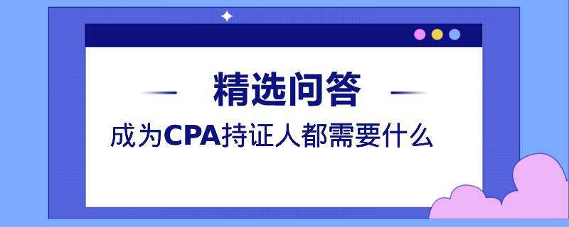 成為CPA持證人都需要什么