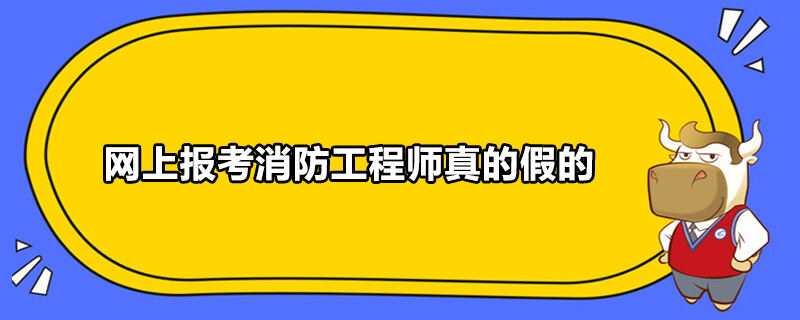 网上报考消防工程师真的假的