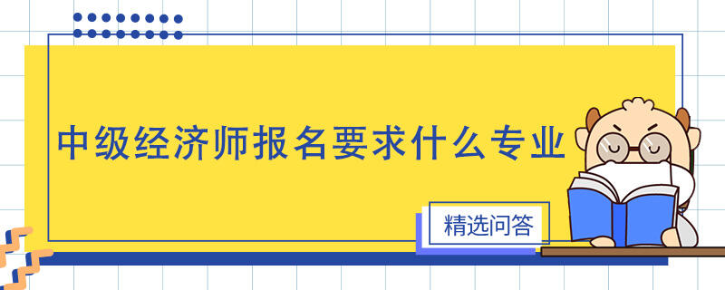 中级经济师报名要求什么专业